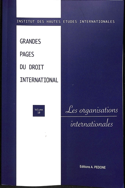 Grandes pages du droit international. Vol. 10. Les organisations internationales