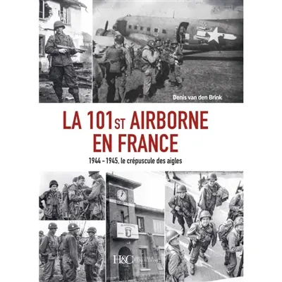 La 101st Airborne en France : 1944-1945, le crépuscule des aigles