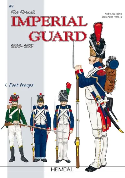 The Imperial Guard of the First Empire. Vol. 1. 1800-1815, the foot soldiers