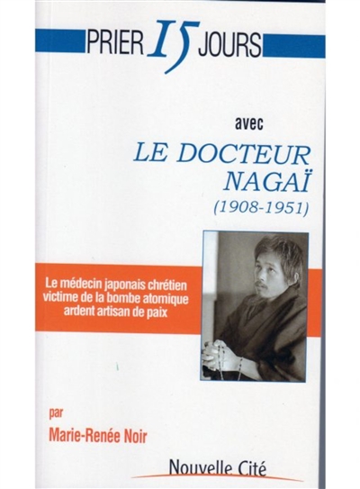 Prier 15 jours avec le docteur Nagaï (1908-1951) : le médecin japonais chrétien victime de la bombe atomique ardent artisan de la paix