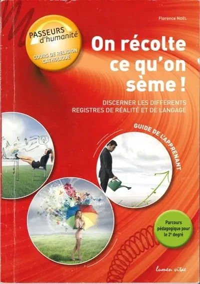 On récolte ce qu'on sème ! : discerner les différents registres de réalité et de langage : guide de l'apprenant, 2e degré