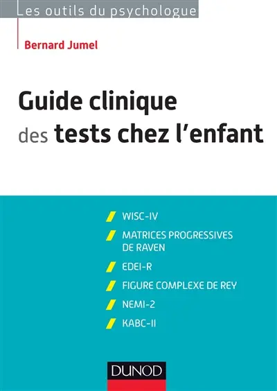 Guide clinique des tests chez l'enfant : WISC-IV, matrices progressives de Raven, EDEI, figure complexe de Rey, NEMI-2, KABC-II