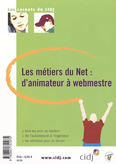Les métiers du Net : d'animateur à webmestre : tous les pros du secteur, de l'autodidacte à l'ingénieur, les adresses pour se former