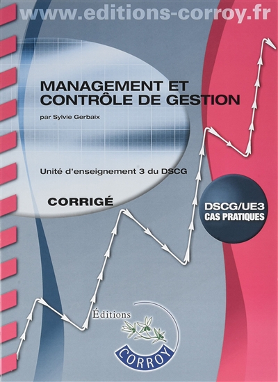 Management et contrôle de gestion : unité d'enseignement 3 du DSCG, cas pratiques : corrigé