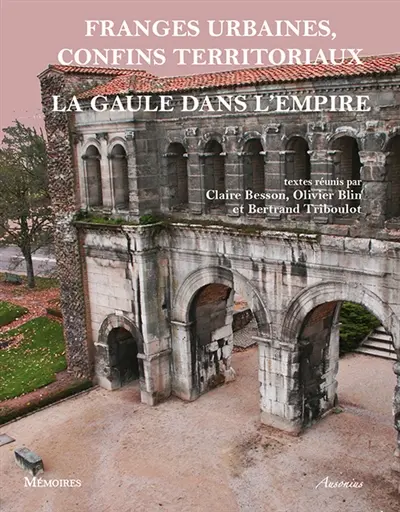 Franges urbaines, confins territoriaux : la Gaule dans l'Empire : actes du colloque international (Versailles, 29 février-3 mars 2012)