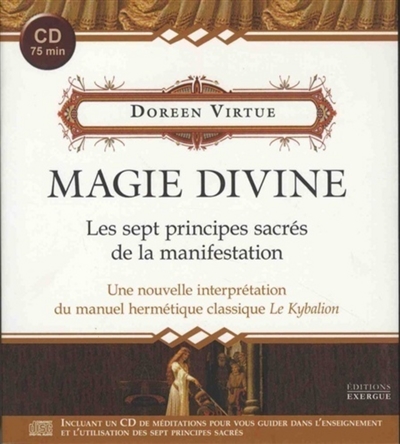 magie divine : les sept principes sacrés de la manifestation : une nouvelle interprétation du manuel hermétique classique le kybalion