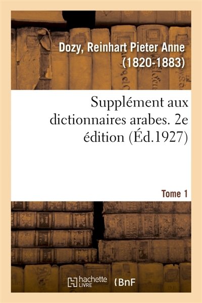 Supplément aux dictionnaires arabes. 2e édition. Tome 1