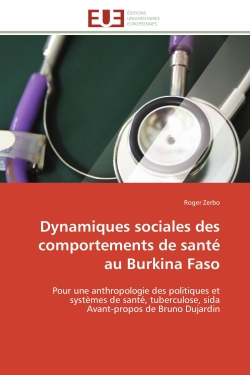 Dynamiques sociales des comportements de santé au Burkina Faso : Pour une anthropologie des politiques et systèmes de santé, tuberculose, sida Avant-propos de Bruno