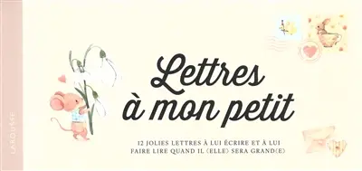 Lettres à mon petit : 12 jolies lettres à lui écrire et à lui faire lire quand il (elle) sera grand(e)