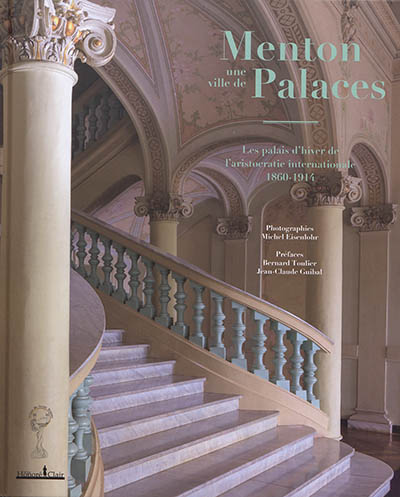 Menton, une ville de palaces : les palais d'hiver de l'aristocratie internationale, 1860-1914