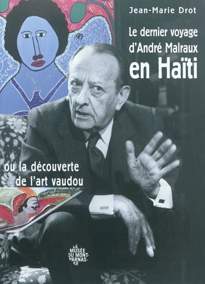 Le dernier voyage d'André Malraux en Haïti ou La découverte de l'art vaudou : exposition, Paris, le Musée du Montparnasse, juin 2009-janvier 2010