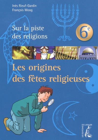 Les origines des fêtes religieuses : sur la piste des religions, 6e
