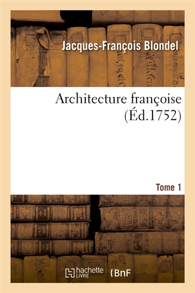 Architecture françoise. Tome 1 : Recueil des plans, élévations, coupes et profils des églises, maisons royales, palais, hôtels