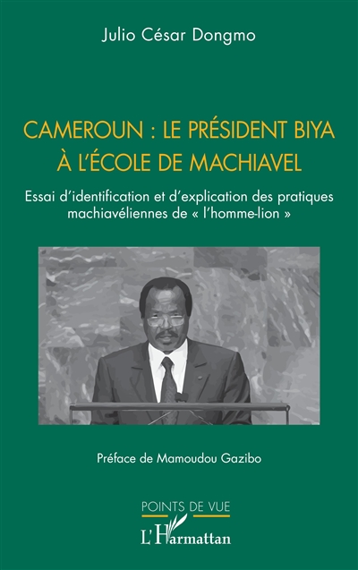 Cameroun : le président Biya à l'école de Machiavel : essai d'identification et d'explication des pratiques machiavéliennes de l'homme-lion