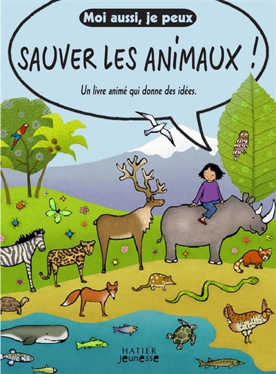 Moi aussi je peux sauver les animaux ! : un livre animé qui donne des idées