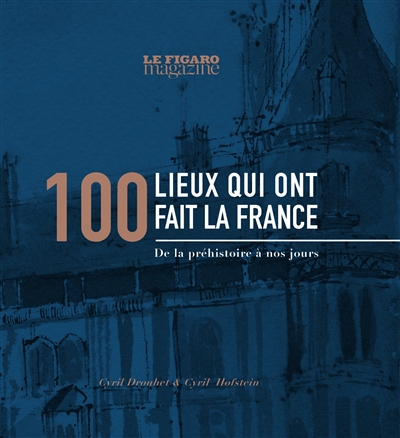 100 lieux qui ont fait la France : de la préhistoire à nos jours