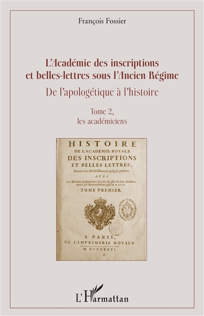 L'Académie des inscriptions et belles-lettres sous l'Ancien Régime : de l'apologétique à l'histoire, tome 2 : Les académiciens