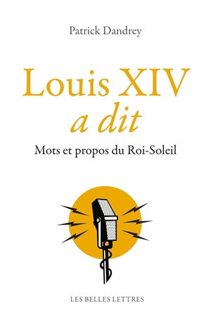 Louis XIV a dit : mots et propos du Roi-Soleil