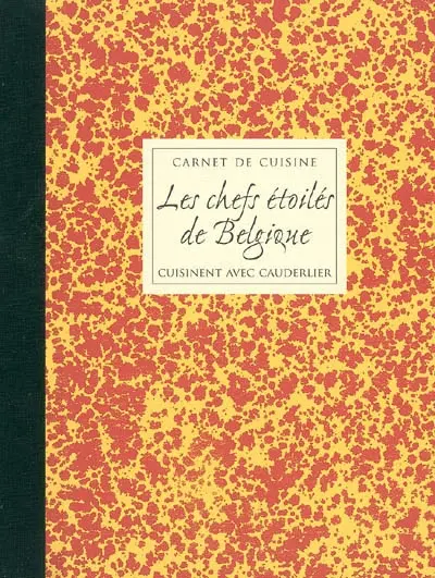 Carnet de cuisine. Vol. 3. Les chefs étoilés de Belgique cuisinent avec Cauderlier