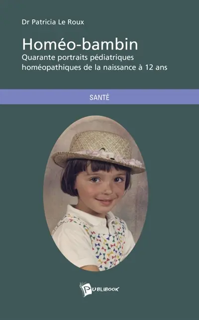 Homéo-bambin : Quarante portraits pédiatriques homéopathiques de la naissance à 12 ans