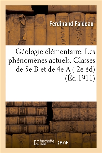Géologie élémentaire. Les phénomènes actuels. Classes de 5e B et de 4e A