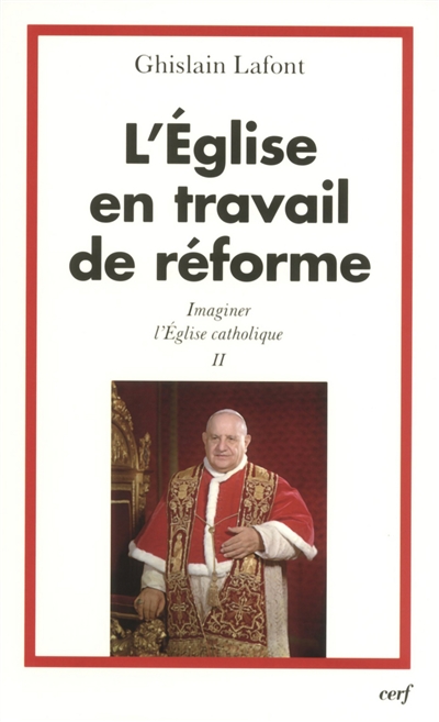 Imaginer l'Eglise catholique. Vol. 2. L'Eglise en travail de réforme