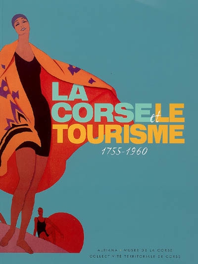 La Corse et le tourisme, 1755-1960 : exposition, Corte, Musée régional d'anthropologie de la Corse, 13 juil.-30 déc. 2006