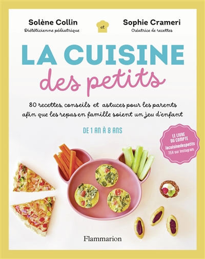 La cuisine des petits : 80 recettes, conseils et astuces pour les parents afin que les repas en famille soient un jeu d'enfant : de 1 an à 8 ans