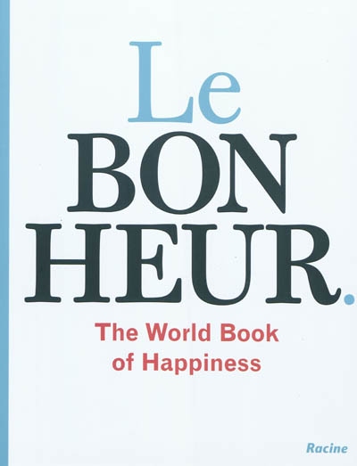 Le bonheur : the world book of happiness : la sagesse de 100 professeurs du monde entier