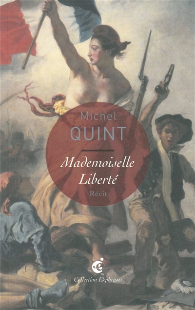 Mademoiselle Liberté : une lecture d'Eugène Delacroix, La liberté guidant le peuple (1830), Paris, Musée du Louvre : récit