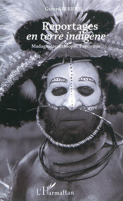 Reportages en terre indigène : Madagascar, Ethiopie, Papouasie...