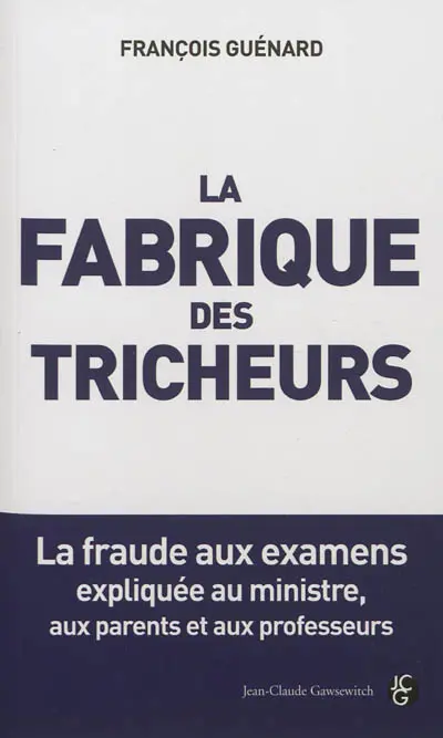 La fabrique des tricheurs : la fraude aux examens expliquée au ministre, aux parents et aux professeurs