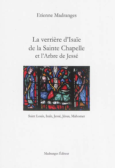 La verrière d'Isaïe de la Sainte Chapelle et l'arbre de Jessé : saint Louis, Isaïe, Jessé, Jésus, Mahomet