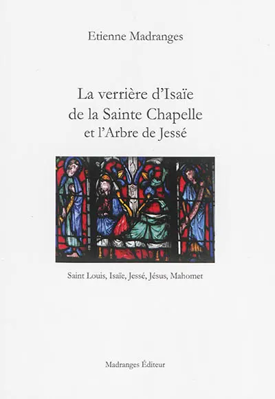 La verrière d'Isaïe de la Sainte Chapelle et l'arbre de Jessé : saint Louis, Isaïe, Jessé, Jésus, Mahomet