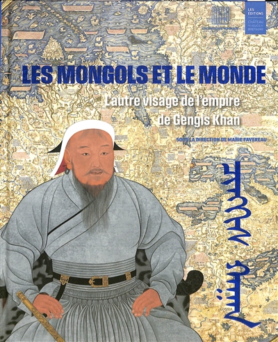 Les Mongols et le monde : l'autre visage de l'empire de Gengis Khan