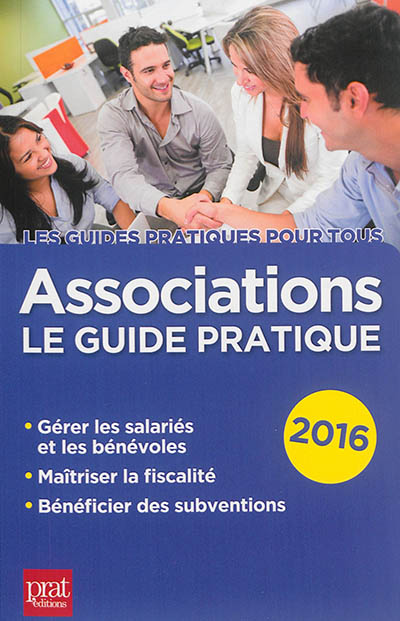 Associations : le guide pratique 2016 : gérer les salariés et les bénévoles, maîtriser la fiscalité, bénéficier des subventions