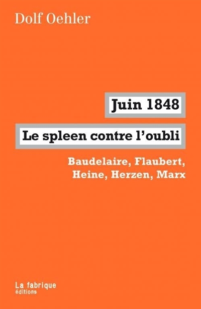 Juin 1848, le spleen contre l'oubli : Baudelaire, Flaubert, Heine, Herzen, Marx