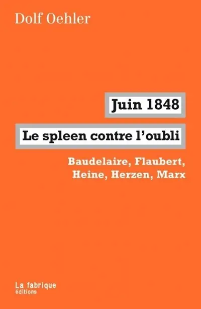 Juin 1848, le spleen contre l'oubli : Baudelaire, Flaubert, Heine, Herzen, Marx