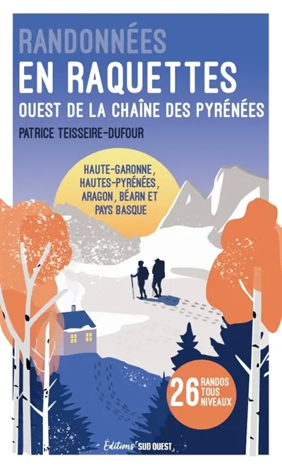 Randonnées en raquettes : Ouest de la chaîne des Pyrénées : Haute-Garonne, Hautes-Pyrénées, Aragon, Béarn et Pays basque, 26 randos tous niveaux
