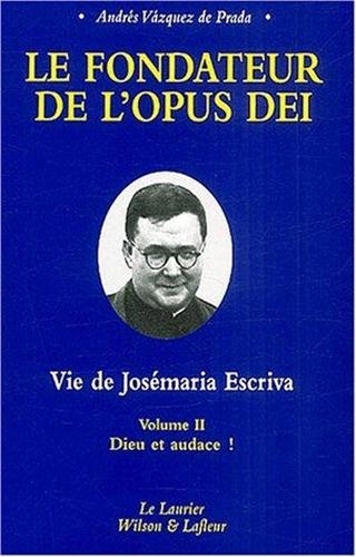 Le fondateur de l'Opus Dei : vie de Josémaria Escriva. Vol. 2. Dieu et audace !
