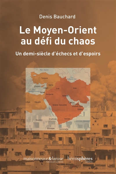 Le Moyen-Orient au défi du chaos : un demi-siècle d'échecs et d'espoirs - Denis Bauchard