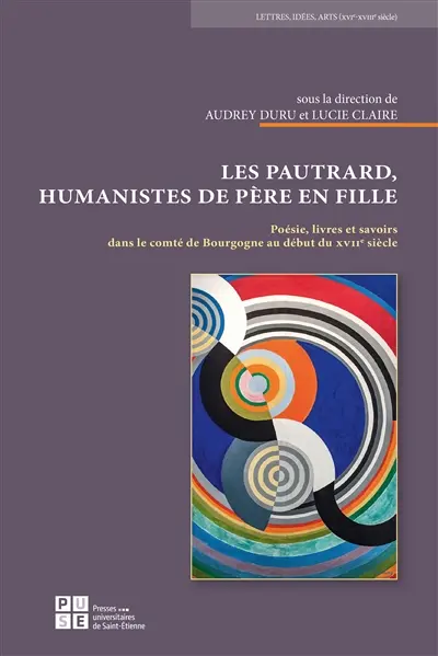 Les Pautrard, humanistes de père en fille : poésie, livres et savoirs dans le comté de Bourgogne au début du XVIIe siècle