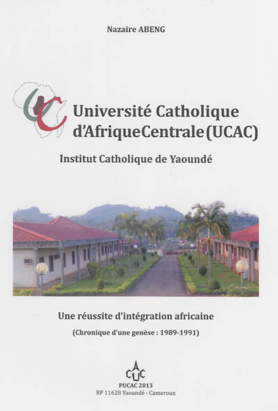 Université catholique d'Afrique centrale, UCAC : une réussite d'intégration africaine : chronique d'une genèse, 1989-1991