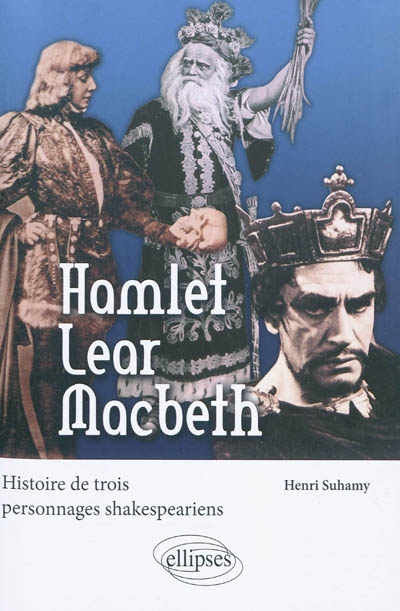 Hamlet, Lear, Macbeth : histoire de trois personnages shakespeariens