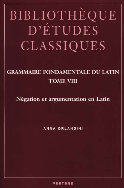 Grammaire fondamentale du latin. Vol. 8. Négation et argumentation en latin