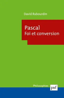 Pascal : foi et conversion : la machine des Pensées et le projet apologétique