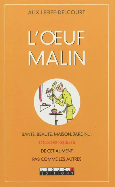 L'oeuf malin : santé, beauté, maison, jardin... : tous les secrets de cet aliment pas comme les autres