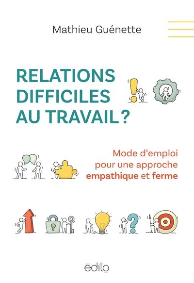 Relations difficiles au travail ? : Mode d'emploi pour une approche empathique et ferme