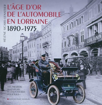 L'âge d'or de l'automobile en Lorraine : 1890-1975 : des premiers inventeurs à l'automobile pour tous