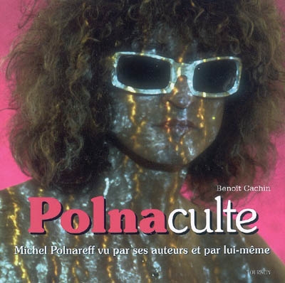 Polnaculte : Michel Polnareff vu par ses auteurs et par lui-même